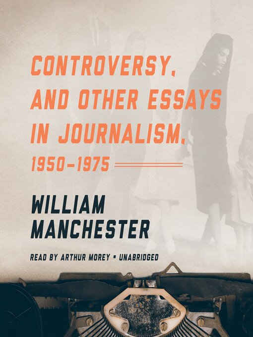 Title details for Controversy, and Other Essays in Journalism, 1950–1975 by William Manchester - Available